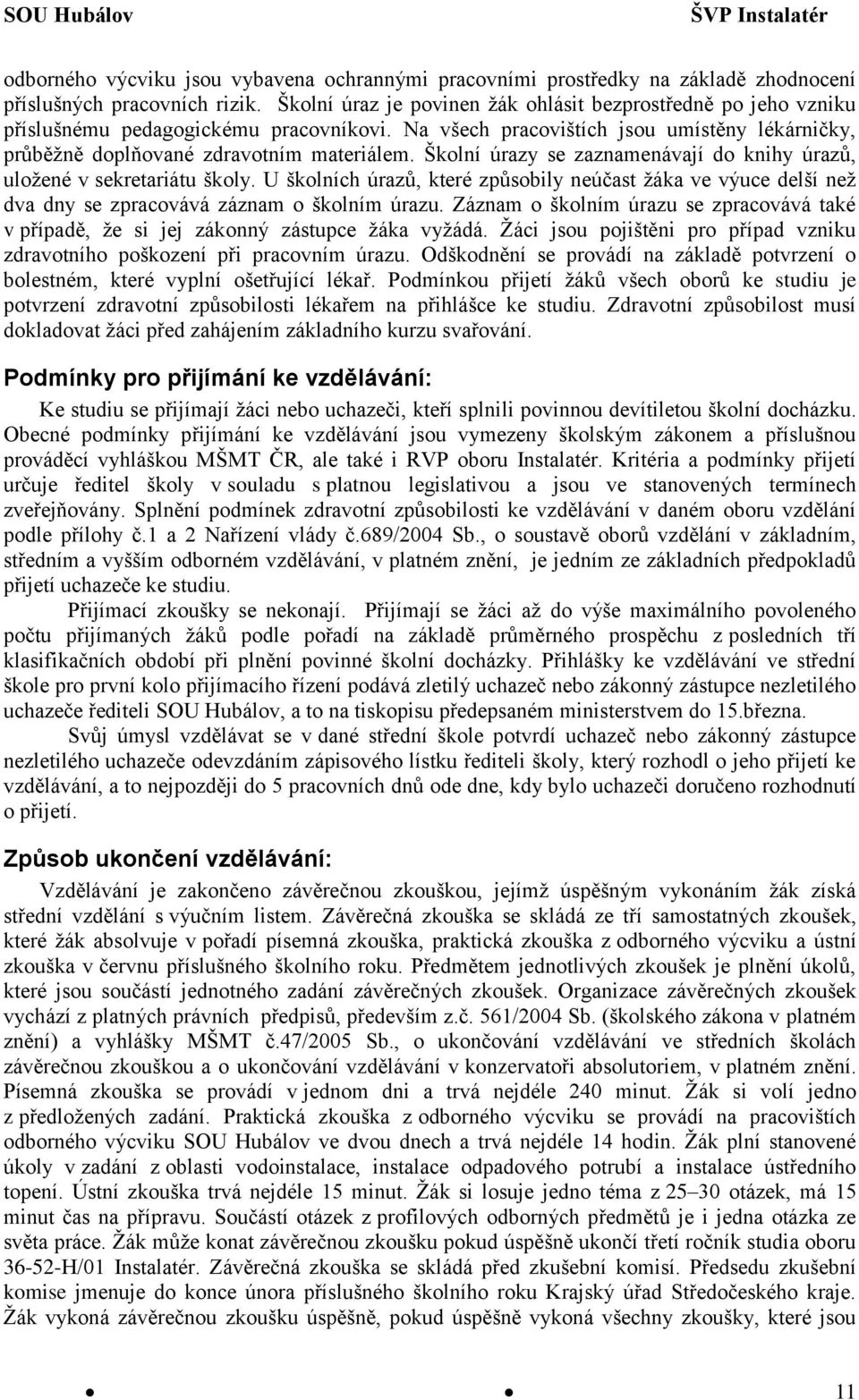 Školní úrazy se zaznamenávají do knihy úrazů, uložené v sekretariátu školy. U školních úrazů, které způsobily neúčast žáka ve výuce delší než dva dny se zpracovává záznam o školním úrazu.