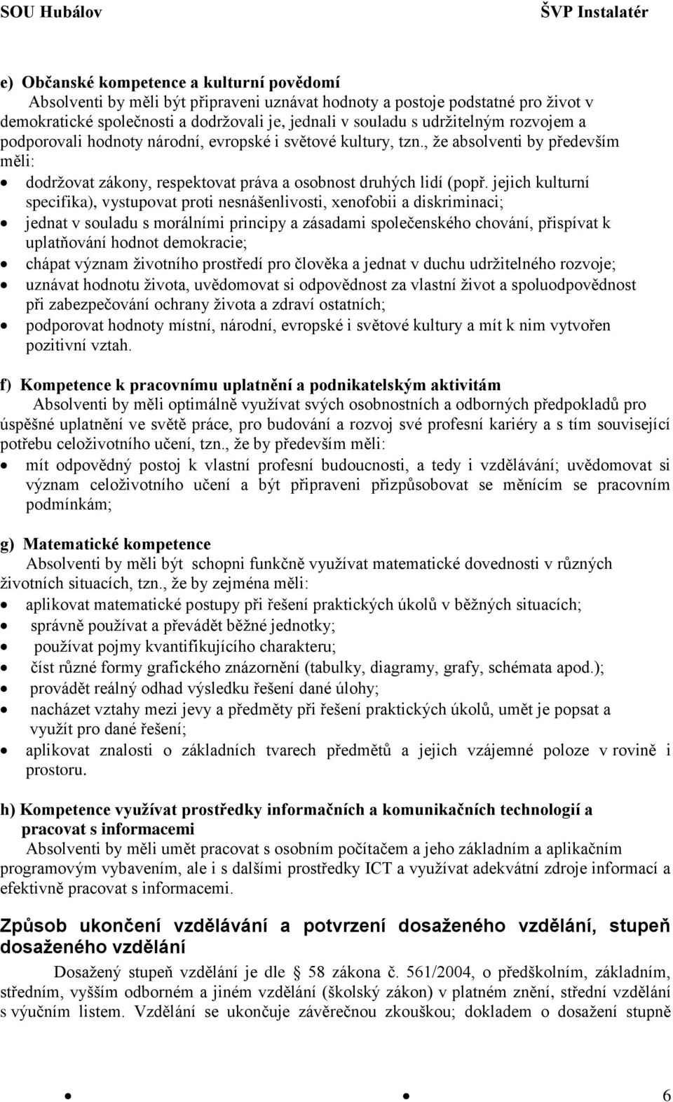 jejich kulturní specifika), vystupovat proti nesnášenlivosti, xenofobii a diskriminaci; jednat v souladu s morálními principy a zásadami společenského chování, přispívat k uplatňování hodnot