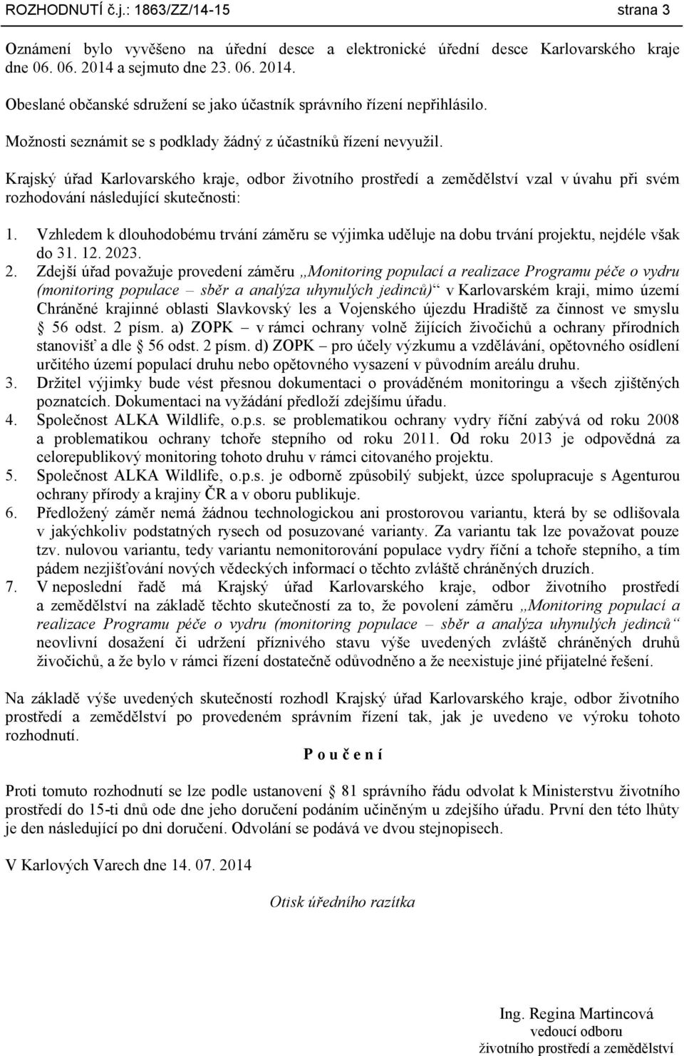 Krajský úřad Karlovarského kraje, odbor životního prostředí a zemědělství vzal v úvahu při svém rozhodování následující skutečnosti: 1.