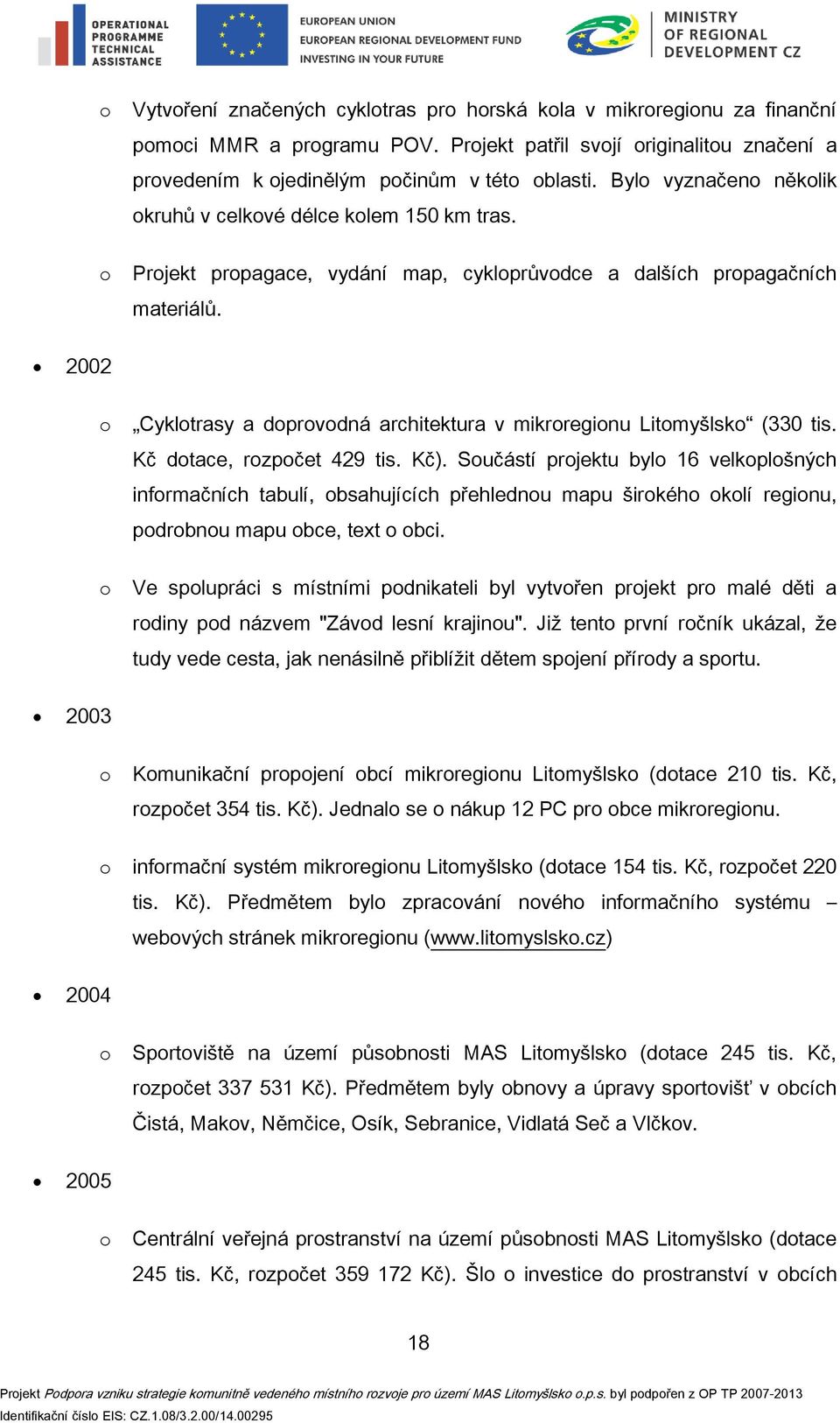 2002 o o Cyklotrasy a doprovodná architektura v mikroregionu Litomyšlsko (330 tis. Kč dotace, rozpočet 429 tis. Kč).