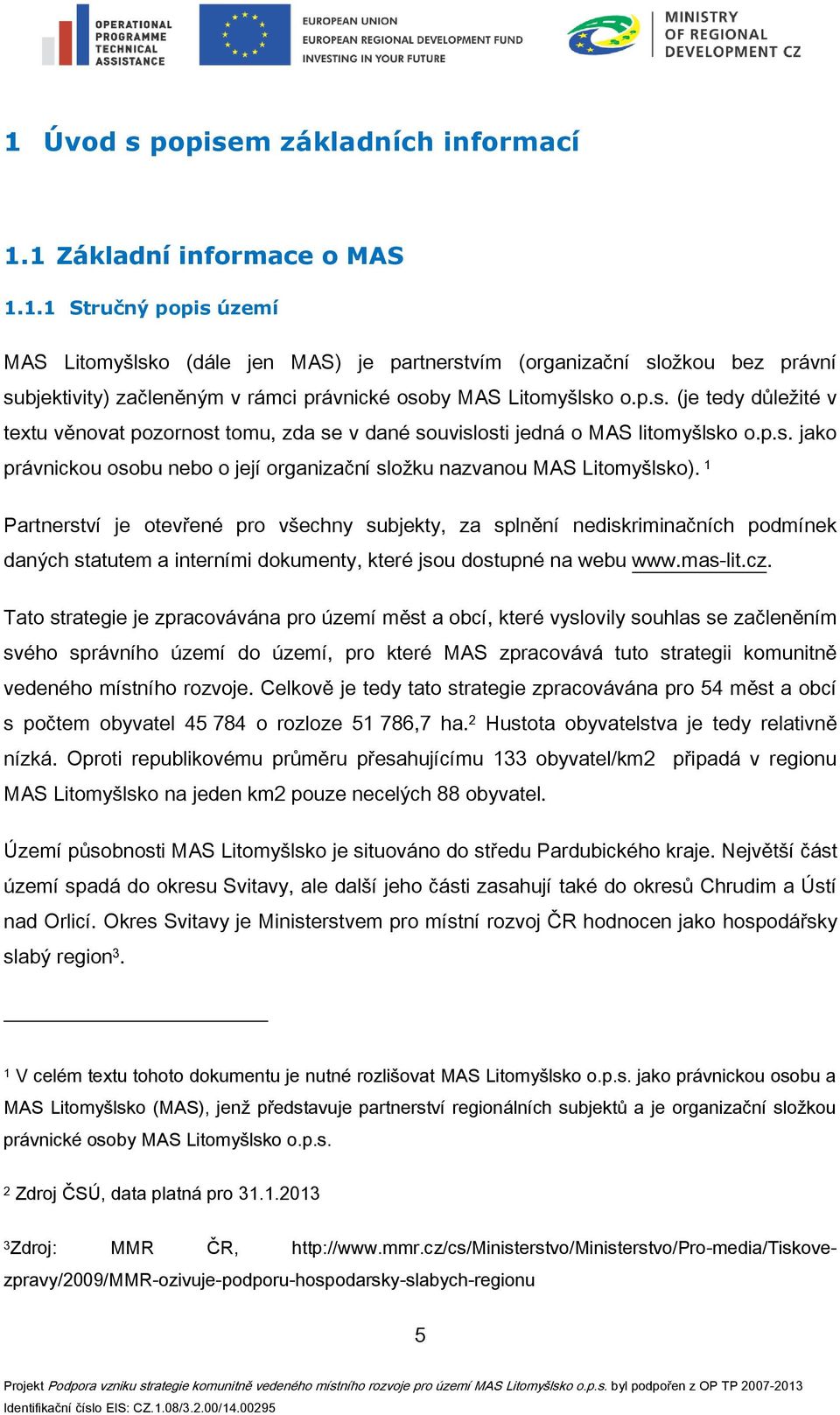 1 Partnerství je otevřené pro všechny subjekty, za splnění nediskriminačních podmínek daných statutem a interními dokumenty, které jsou dostupné na webu www.mas-lit.cz.