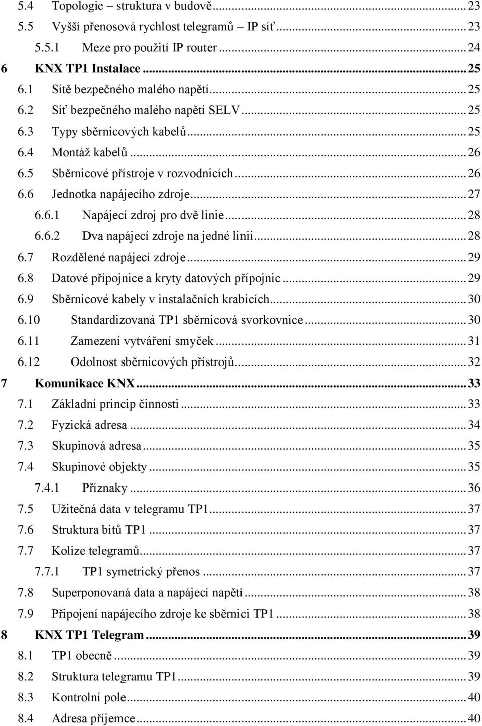 .. 28 6.7 Rozdělené napájecí zdroje... 29 6.8 Datové přípojnice a kryty datových přípojnic... 29 6.9 Sběrnicové kabely v instalačních krabicích... 30 6.10 Standardizovaná TP1 sběrnicová svorkovnice.