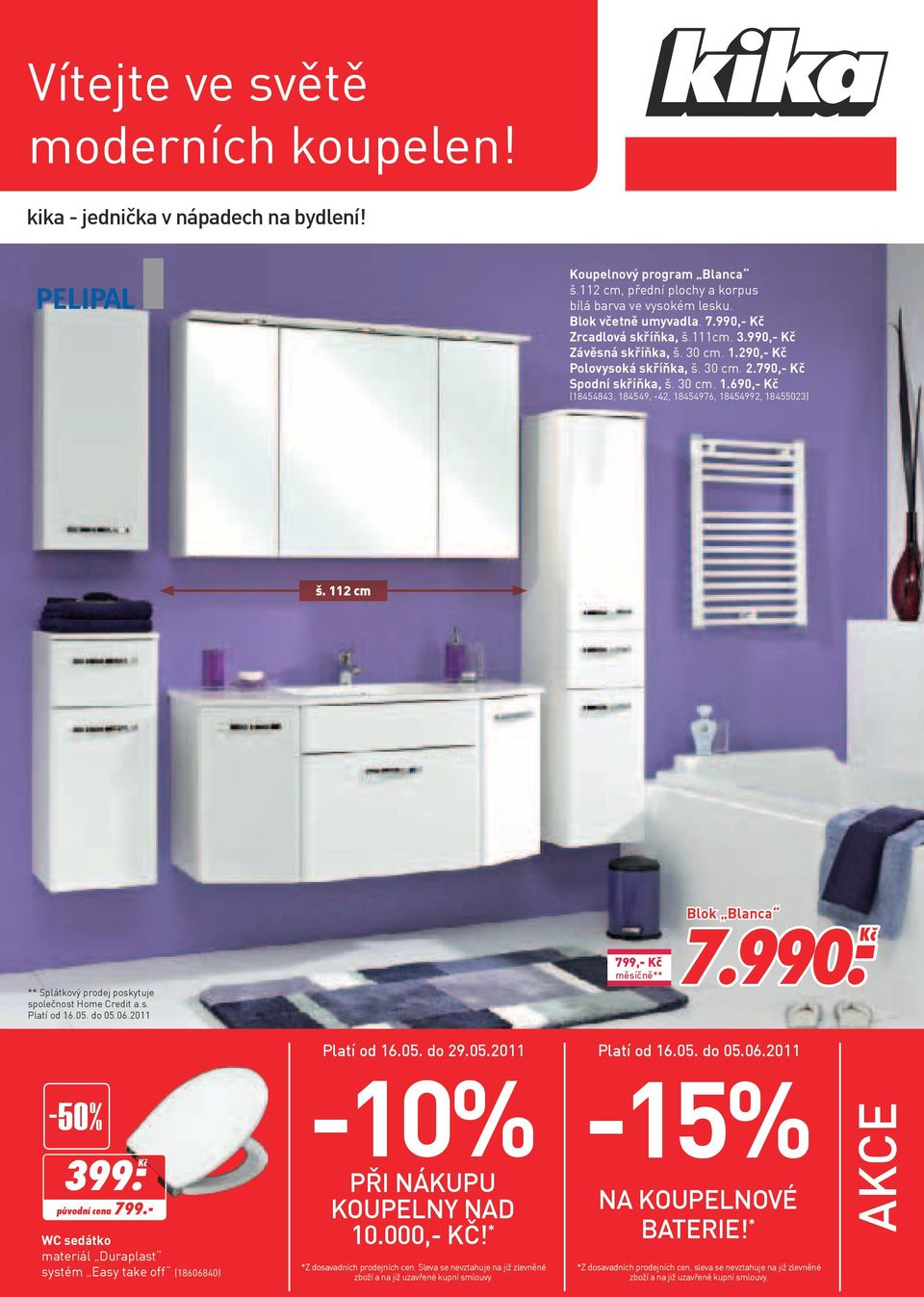 112 cm ** Splátkový prodej poskytuje společnost Home Credit a.s. Platí od 16.05. do 05.06.2011 799,- Kč Blok Blanca 7.990. Ḵč Platí od 16.05. do 29.05.2011 Platí od 16.05. do 05.06.2011-50% 399.