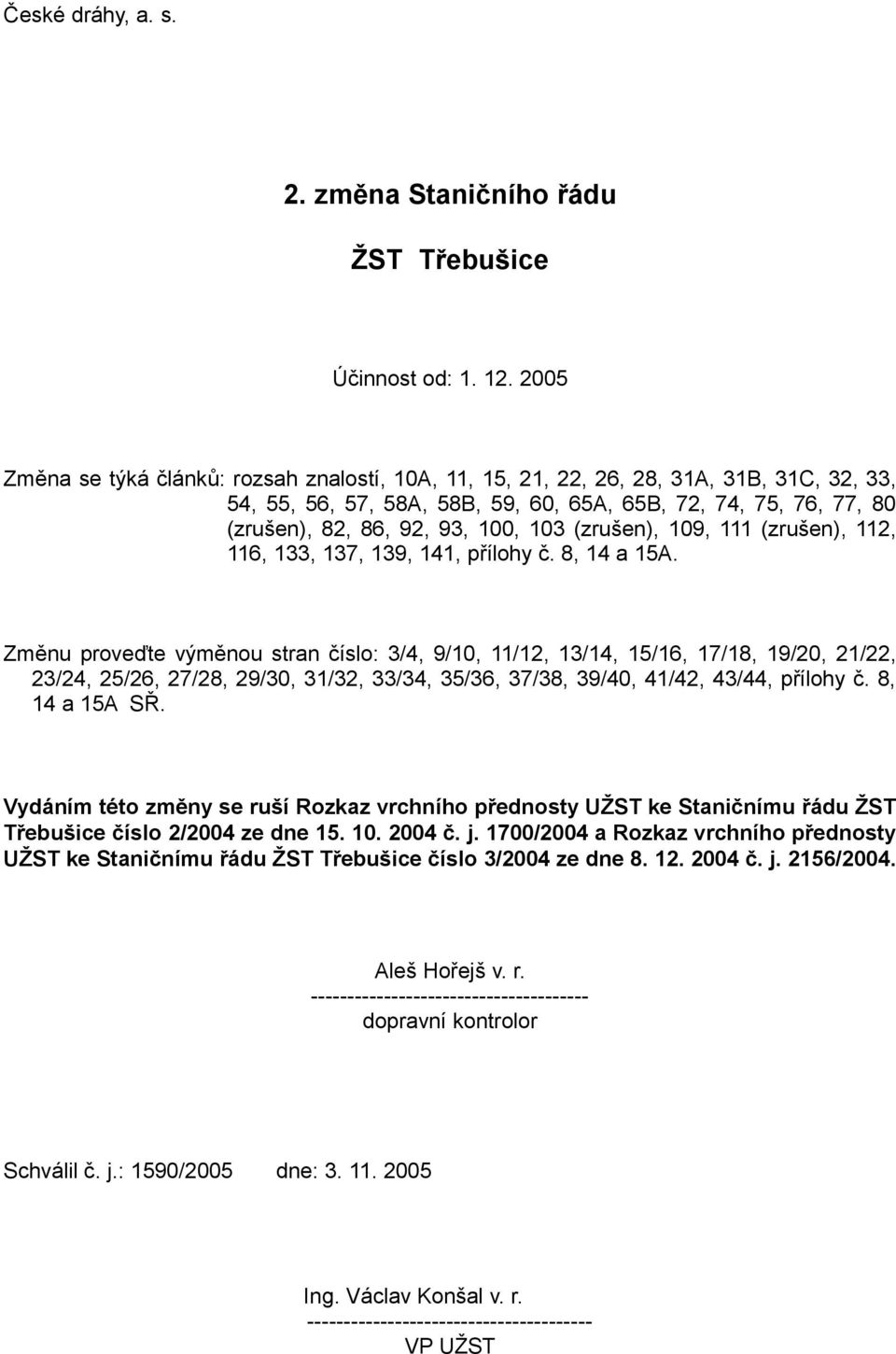 (zrušen), 82, 86, 92, 93, 100, 103 (zrušen), 109, 111 (zrušen), 112, 116, 133, 137, 139, 141, přílohy č. 8, 14 a 15A.