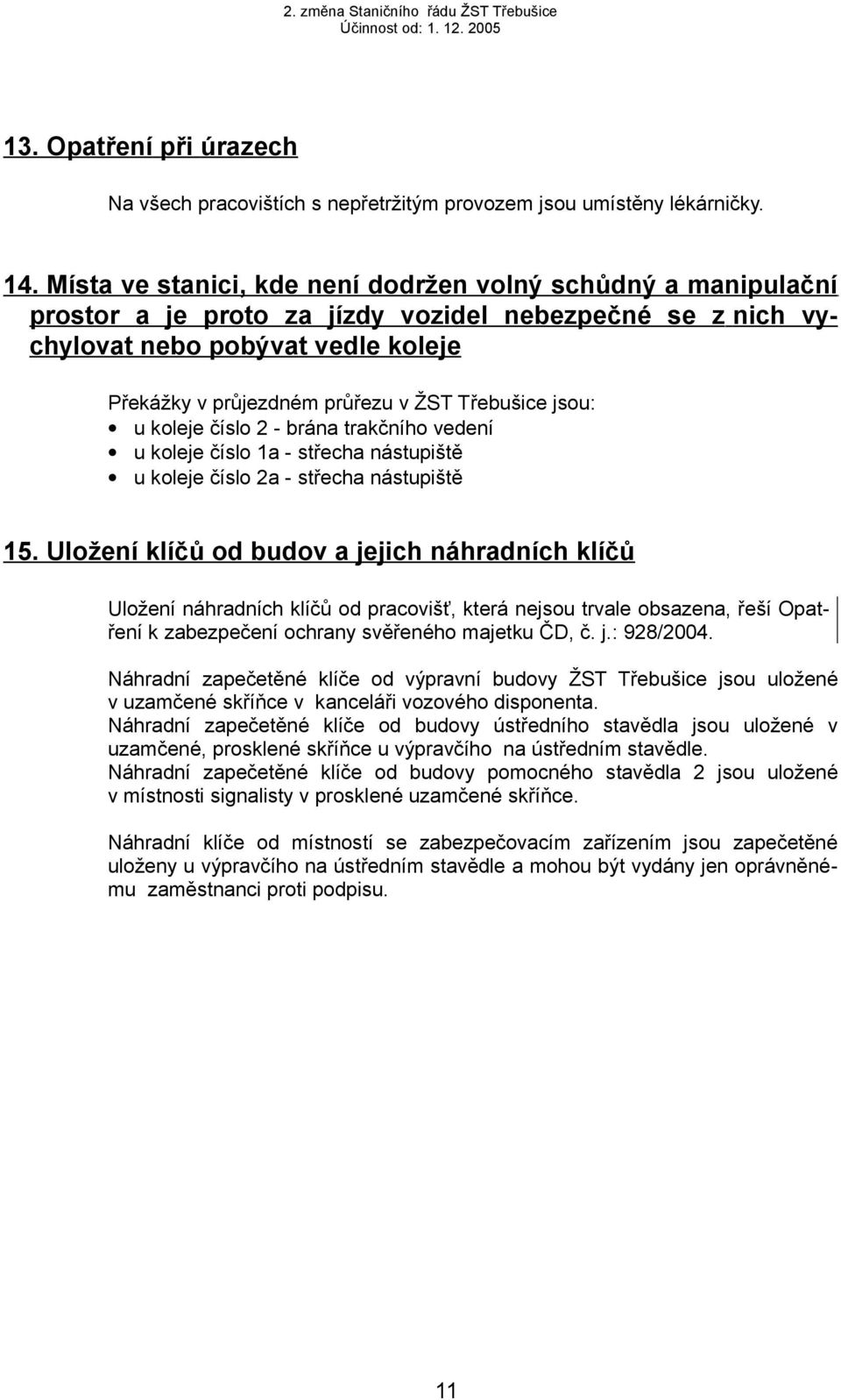 Třebušice jsou: u koleje číslo 2 - brána trakčního vedení u koleje číslo 1a - střecha nástupiště u koleje číslo 2a - střecha nástupiště 15.