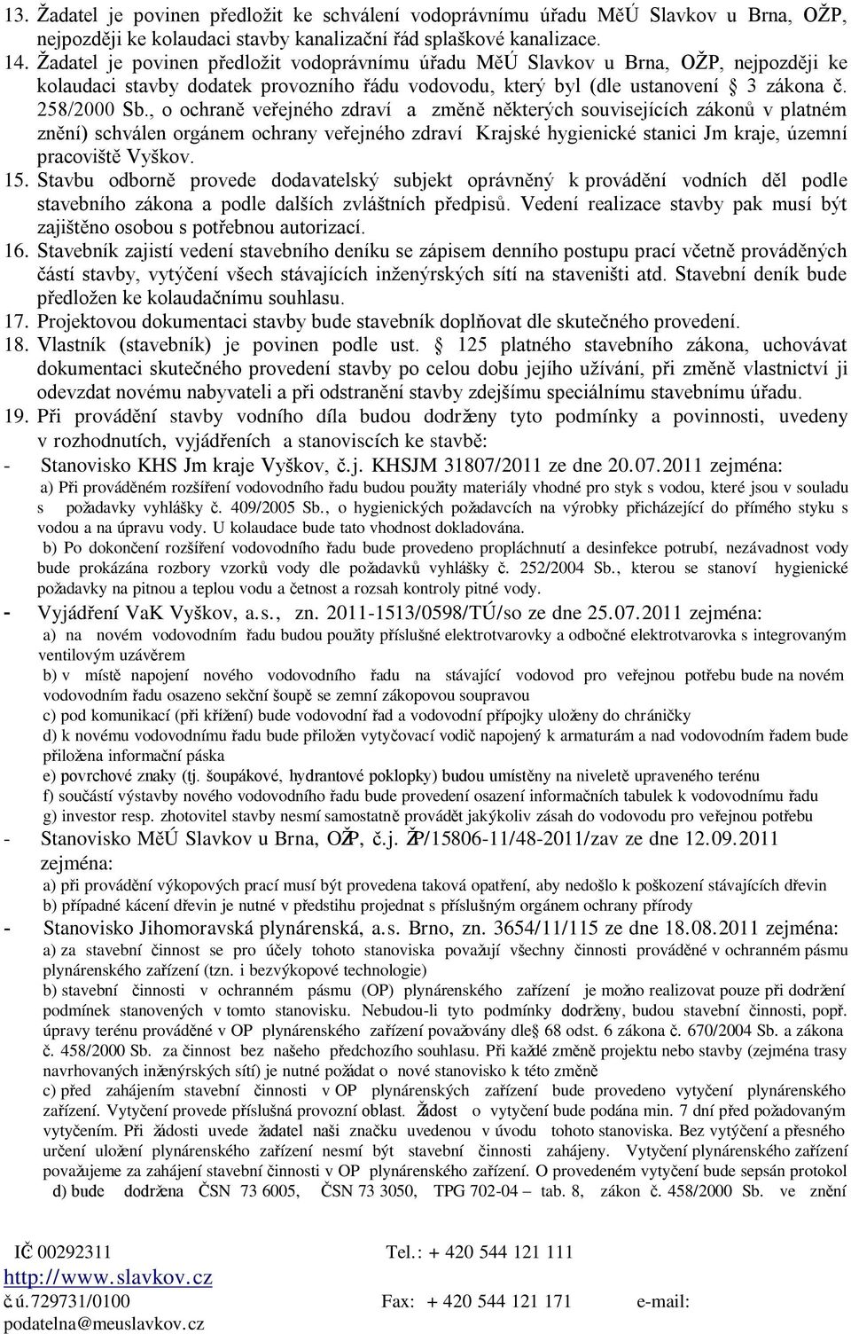 , o ochraně veřejného zdraví a změně některých souvisejících zákonů v platném znění) schválen orgánem ochrany veřejného zdraví Krajské hygienické stanici Jm kraje, územní pracoviště Vyškov. 15.