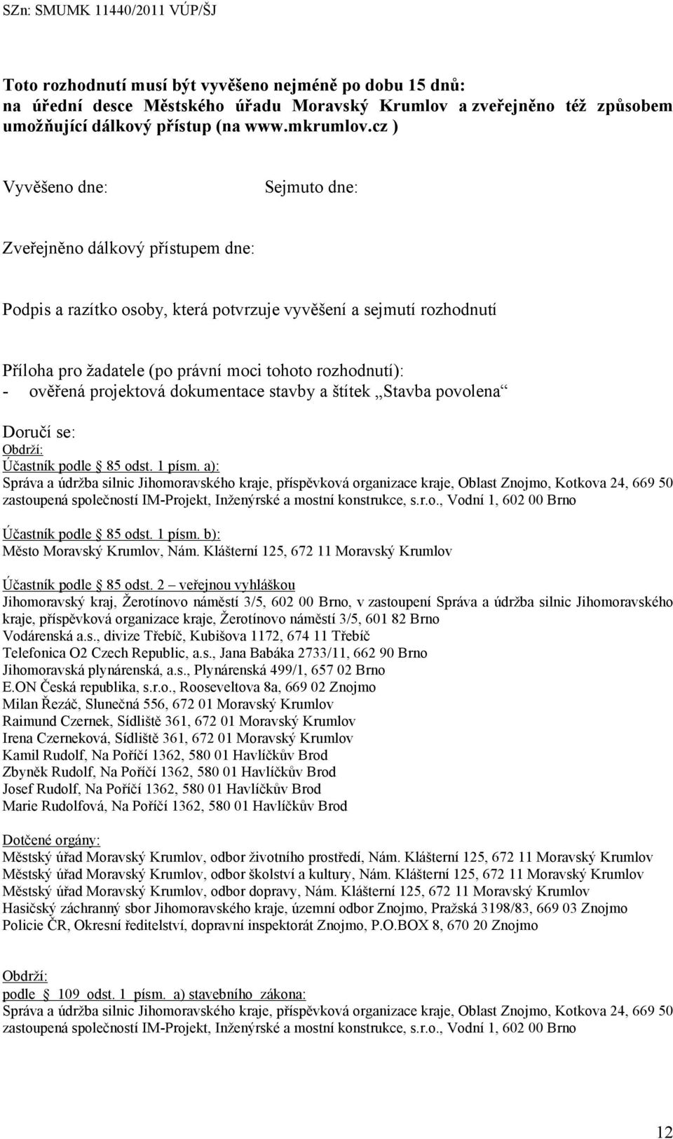 ověřená projektová dokumentace stavby a štítek Stavba povolena Doručí se: Obdrží: Účastník podle 85 odst. 1 písm.