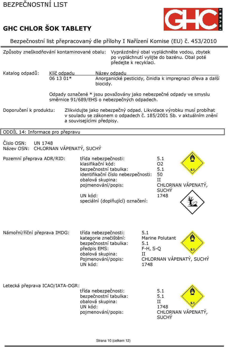 Odpady označené * jsou považovány jako nebezpečné odpady ve smyslu směrnice 91/689/EHS o nebezpečných odpadech. Doporučení k produktu: Zlikvidujte jako nebezpečný odpad.