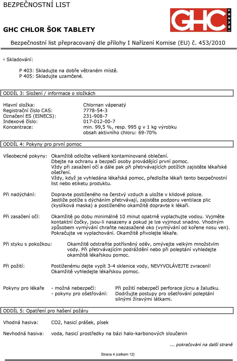 995 g v 1 kg výrobku obsah aktivního chloru: 69-70% ODDÍL 4: Pokyny pro první pomoc Všeobecné pokyny: Okamžitě odložte veškeré kontaminované oblečení.