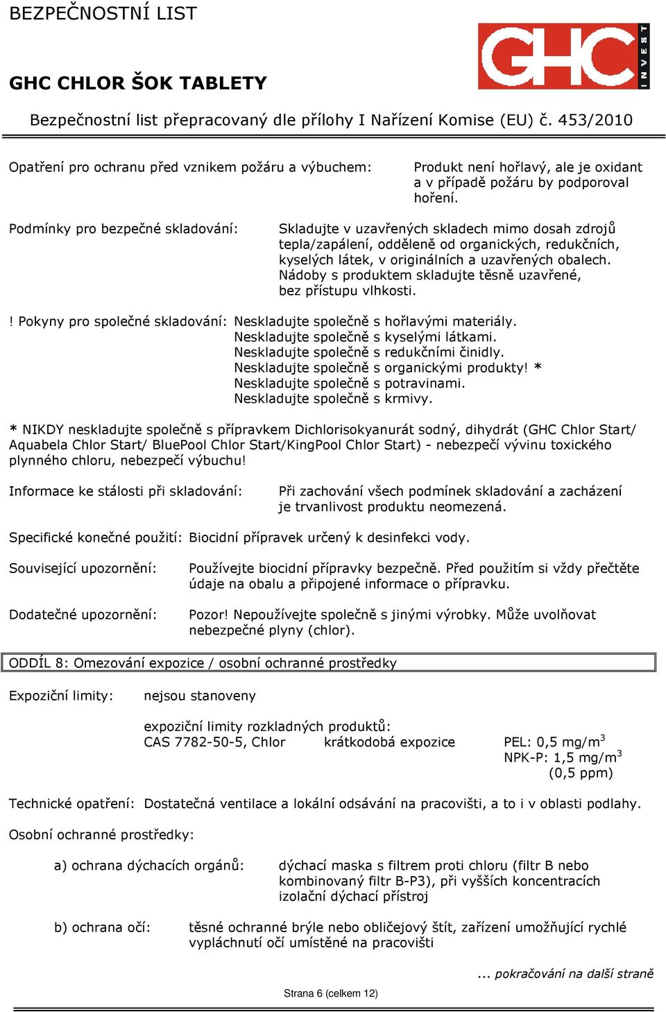 Nádoby s produktem skladujte těsně uzavřené, bez přístupu vlhkosti.! Pokyny pro společné skladování: Neskladujte společně s hořlavými materiály. Neskladujte společně s kyselými látkami.