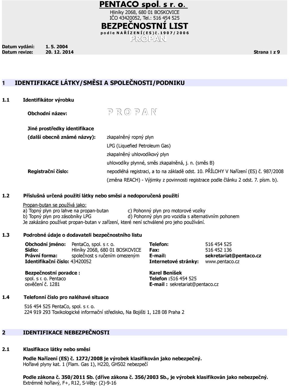 uhlovodíky plynné, směs zkapalněná, j. n. (směs B) Registrační číslo: nepodléhá registraci, a to na základě odst. 10. PŘÍLOHY V Nařízení (ES) č.