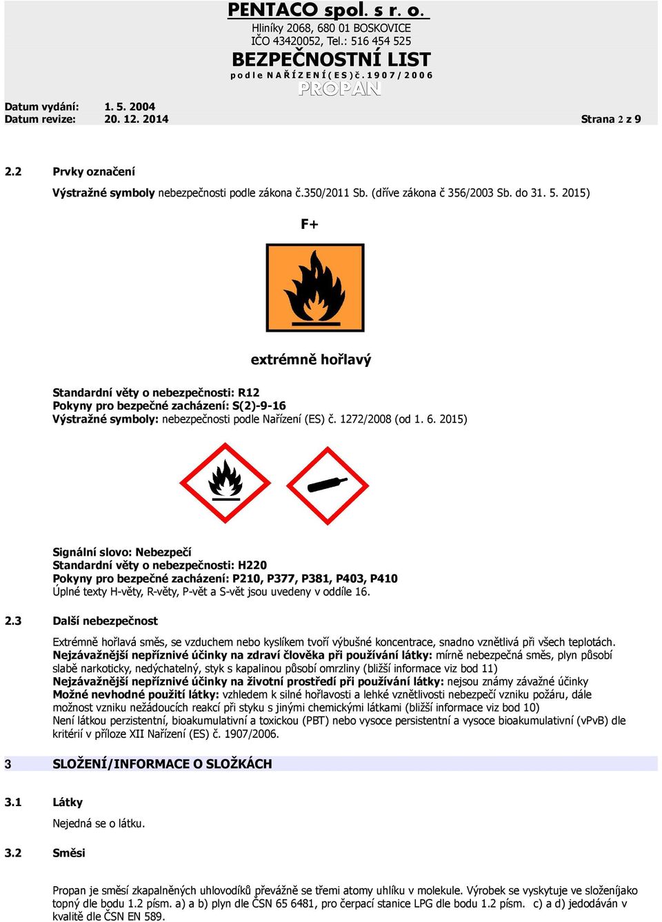 2015) Signální slovo: Nebezpečí Standardní věty o nebezpečnosti: H220 Pokyny pro bezpečné zacházení: P210, P377, P381, P403, P410 Úplné texty H-věty, R-věty, P-vět a S-vět jsou uvedeny v oddíle 16. 2.
