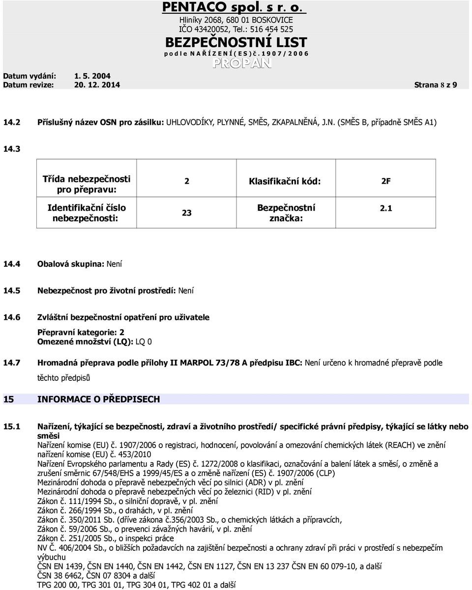 6 Zvláštní bezpečnostní opatření pro uživatele Přepravní kategorie: 2 Omezené množství (LQ): LQ 0 14.