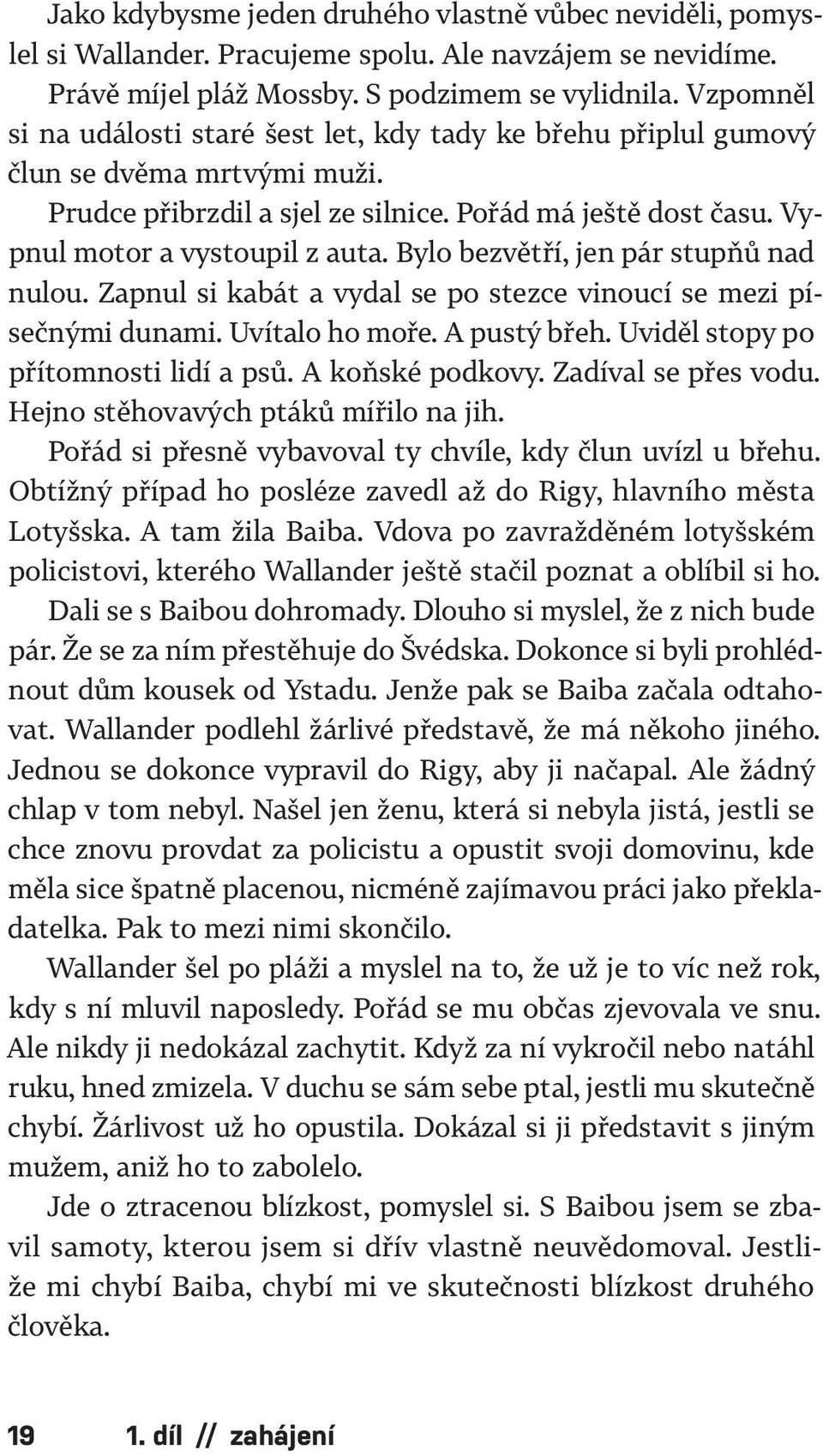 Bylo bezvětří, jen pár stupňů nad nulou. Zapnul si kabát a vydal se po stezce vinoucí se mezi písečnými dunami. Uvítalo ho moře. A pustý břeh. Uviděl stopy po přítomnosti lidí a psů. A koňské podkovy.