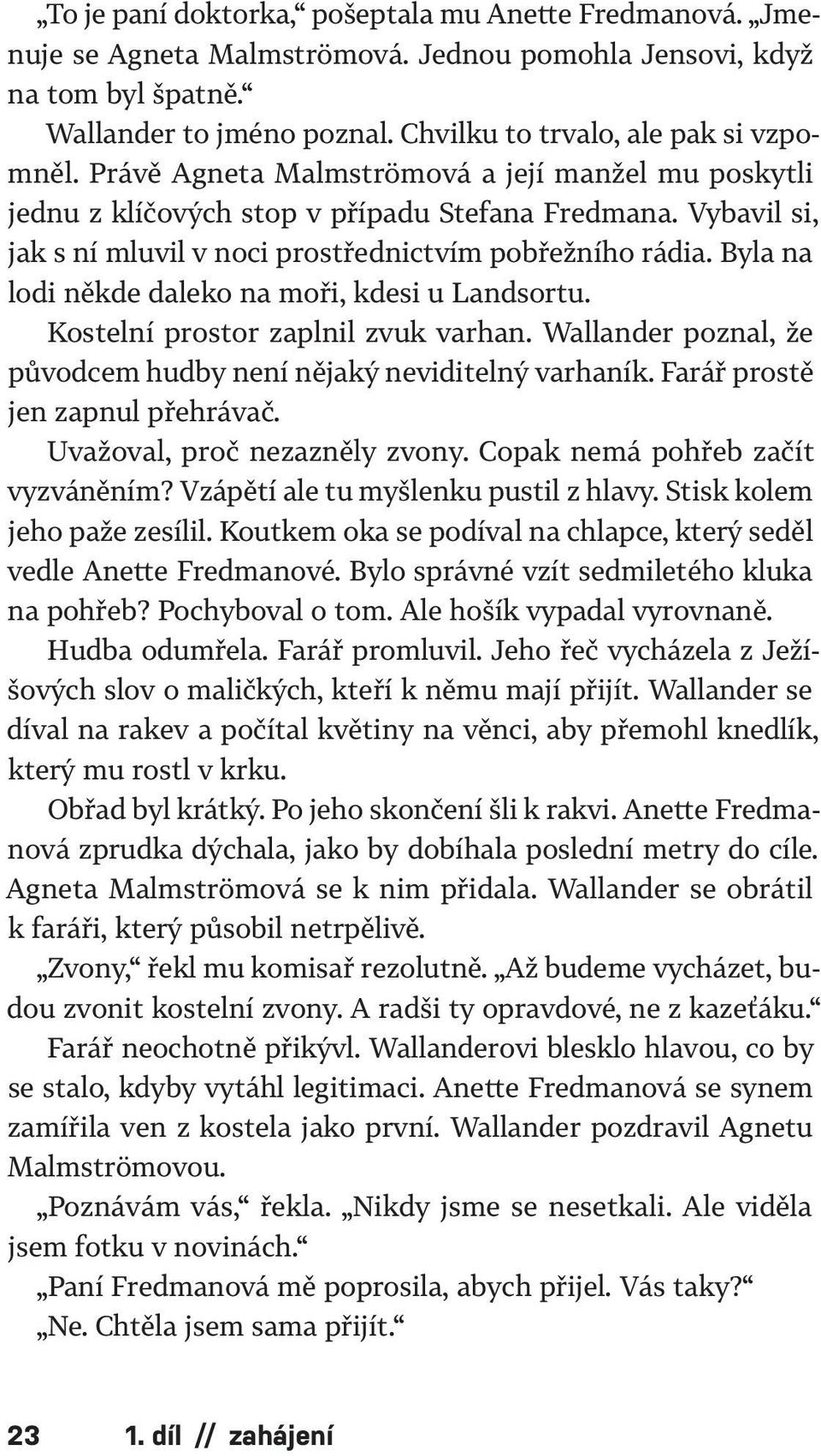 Byla na lodi někde daleko na moři, kdesi u Landsortu. Kostelní prostor zaplnil zvuk varhan. Wallander poznal, že původcem hudby není nějaký neviditelný varhaník. Farář prostě jen zapnul přehrávač.