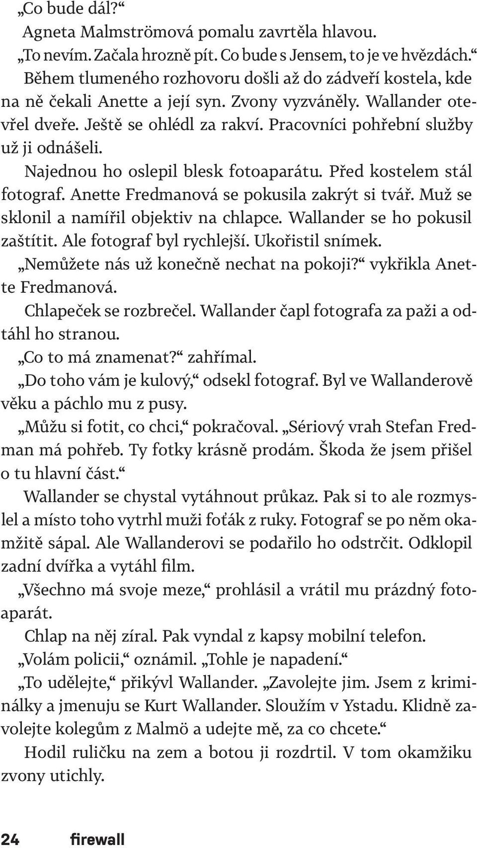 Pracovníci pohřební služby už ji odnášeli. Najednou ho oslepil blesk fotoaparátu. Před kostelem stál fotograf. Anette Fredmanová se pokusila zakrýt si tvář.