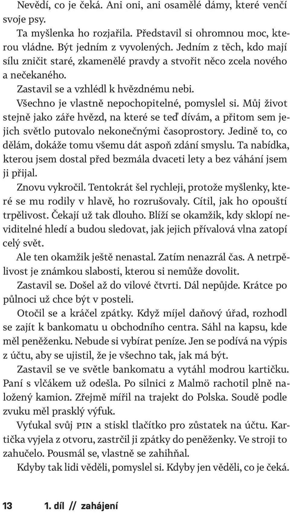 Můj život stejně jako záře hvězd, na které se teď dívám, a přitom sem jejich světlo putovalo nekonečnými časoprostory. Jedině to, co dělám, dokáže tomu všemu dát aspoň zdání smyslu.