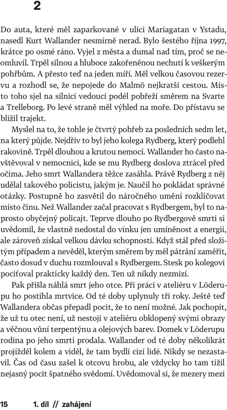 Místo toho sjel na silnici vedoucí podél pobřeží směrem na Svarte a Trelleborg. Po levé straně měl výhled na moře. Do přístavu se blížil trajekt.