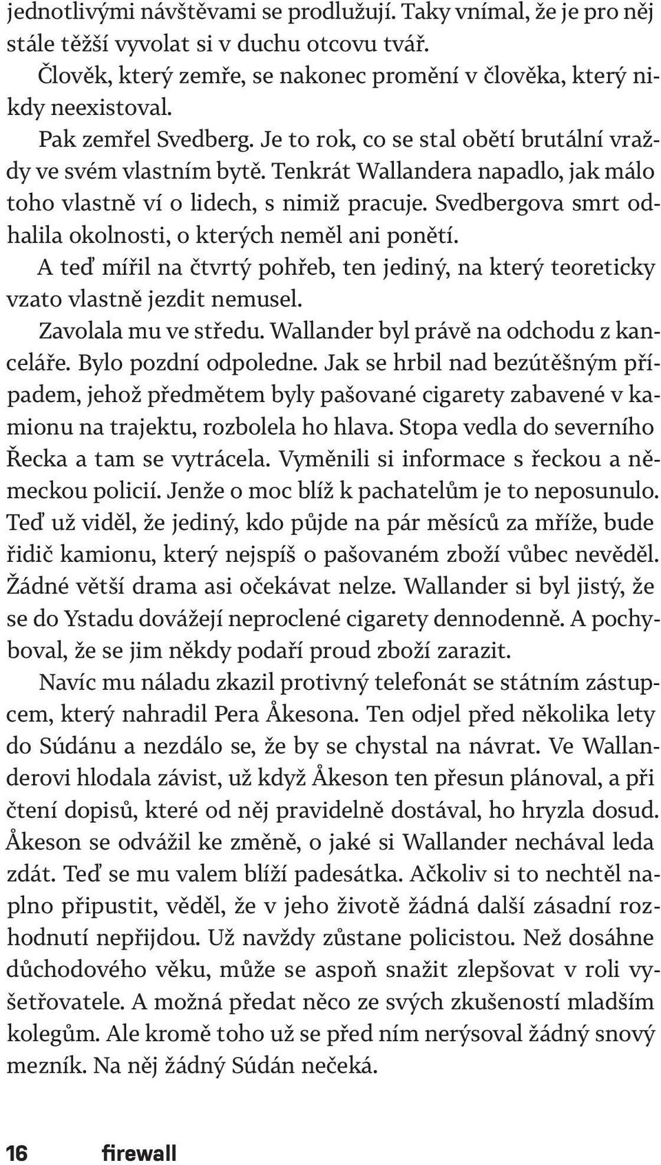 Svedbergova smrt odhalila okolnosti, o kterých neměl ani ponětí. A teď mířil na čtvrtý pohřeb, ten jediný, na který teoreticky vzato vlastně jezdit nemusel. Zavolala mu ve středu.