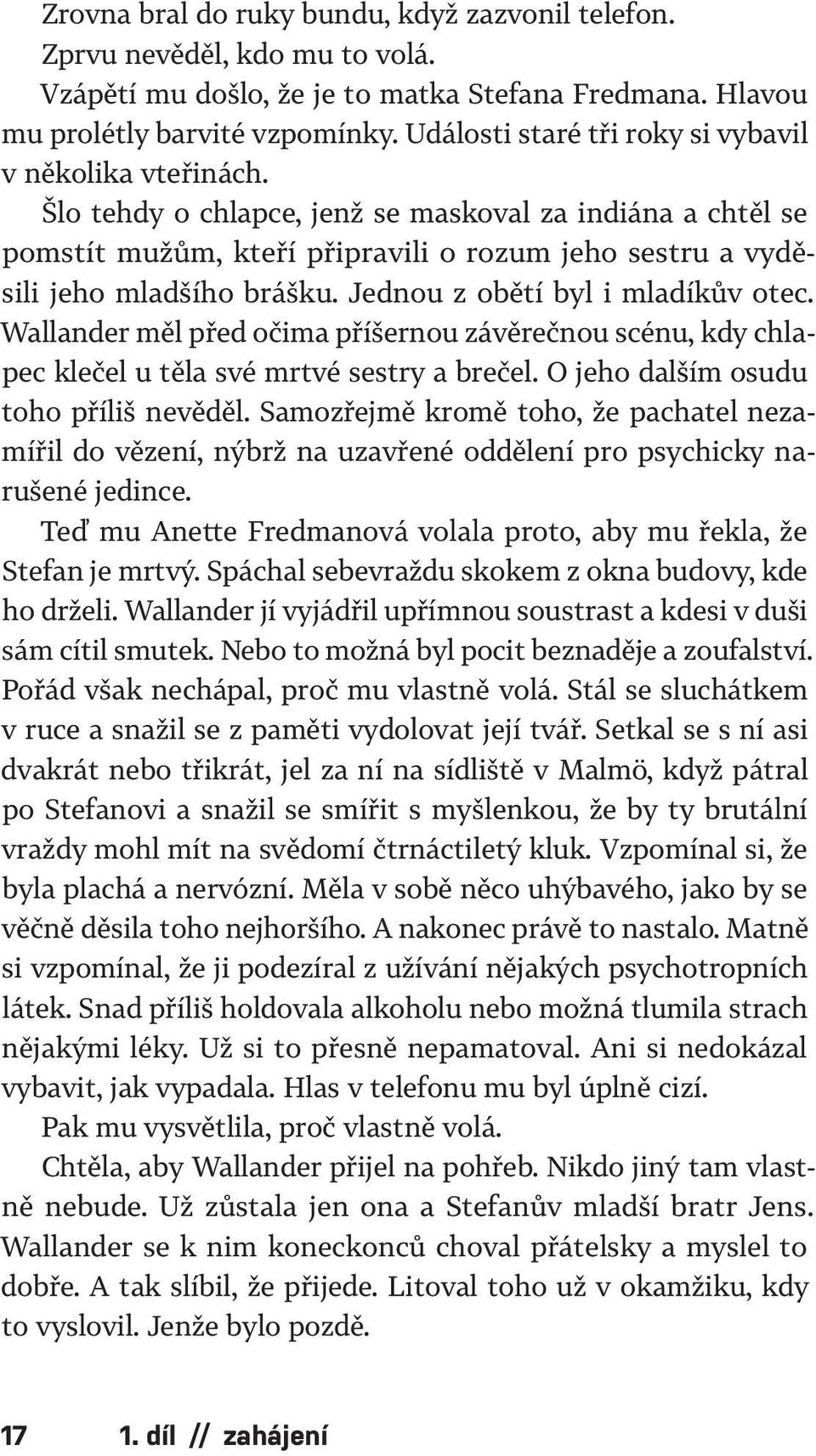 Šlo tehdy o chlapce, jenž se maskoval za indiána a chtěl se pomstít mužům, kteří připravili o rozum jeho sestru a vyděsili jeho mladšího brášku. Jednou z obětí byl i mladíkův otec.