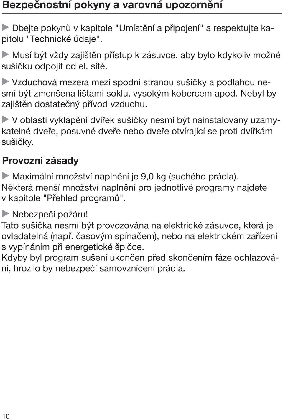 Vzduchová mezera mezi spodní stranou sušičky a podlahou nesmí být zmenšena lištami soklu, vysokým kobercem apod. Nebyl by zajištěn dostatečný přívod vzduchu.