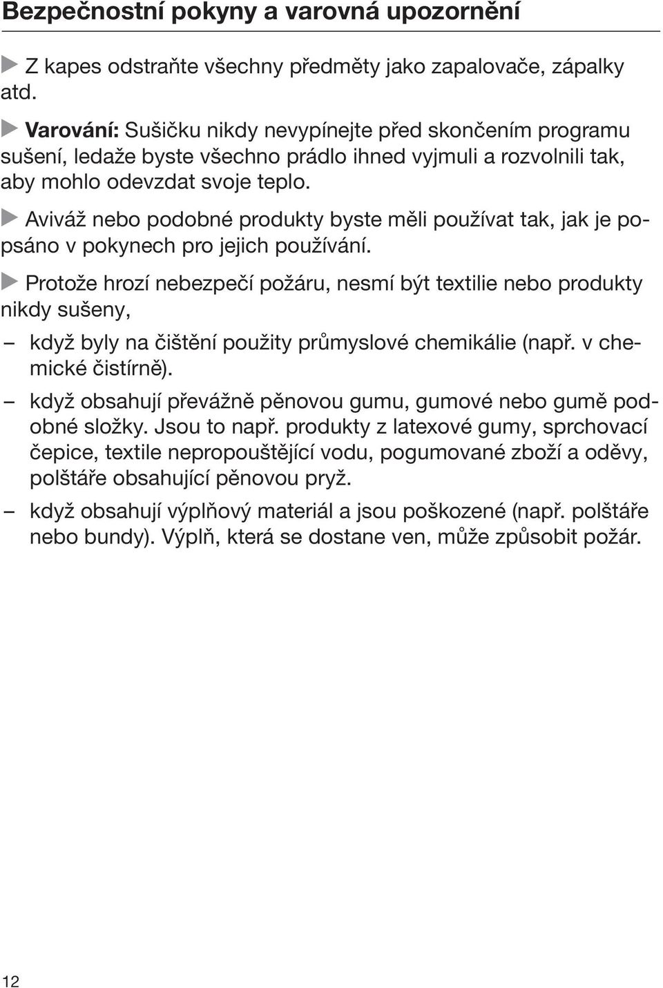 Aviváž nebo podobné produkty byste měli používat tak, jak je popsáno v pokynech pro jejich používání.