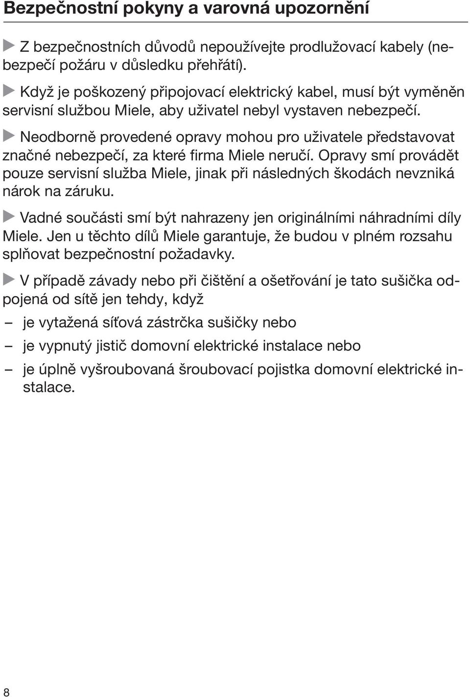 Neodborně provedené opravy mohou pro uživatele představovat značné nebezpečí, za které firma Miele neručí.