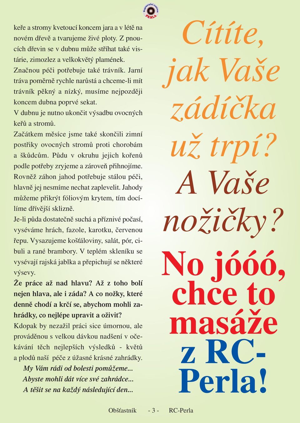 V dubnu je nutno ukončit výsadbu ovocných keřů a stromů. Začátkem měsíce jsme také skončili zimní postřiky ovocných stromů proti chorobám a škůdcům.