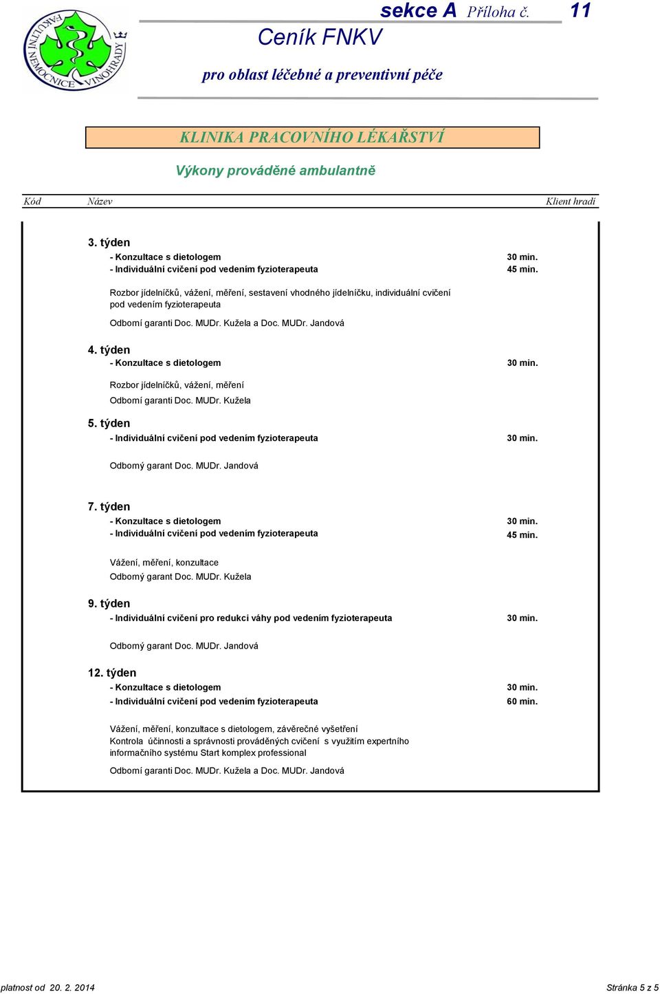 Vážení, měření, konzultace Odborný garant Doc. MUDr. Kužela 9. týden - Individuální cvičení pro redukci váhy pod vedením fyzioterapeuta Odborný garant Doc. MUDr. Jandová 12.