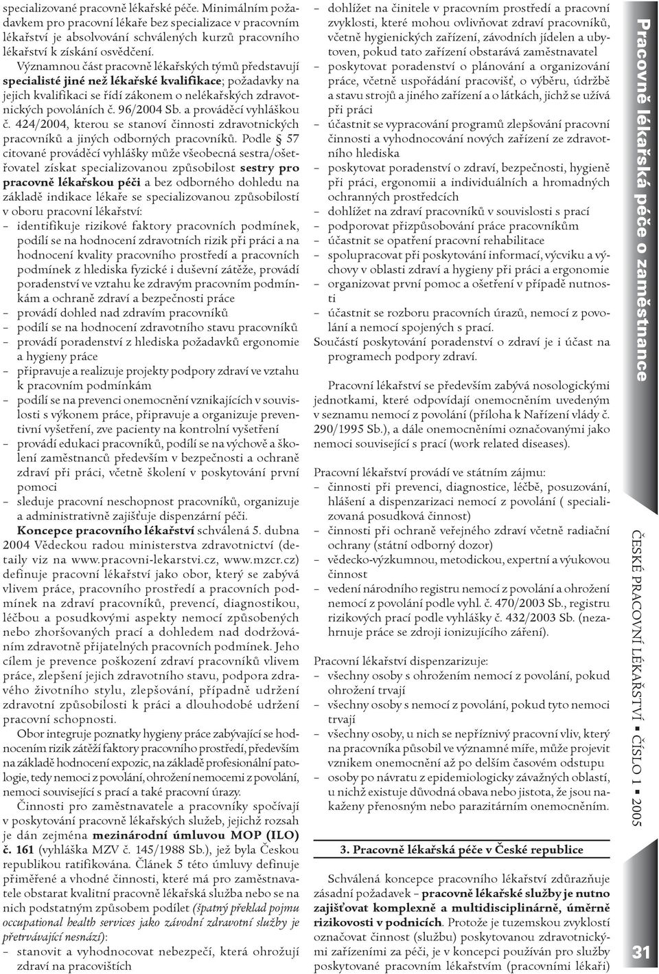 a provádìcí vyhláškou è. 424/2004, kterou se stanoví èinnosti zdravotnických pracovníkù a jiných odborných pracovníkù.