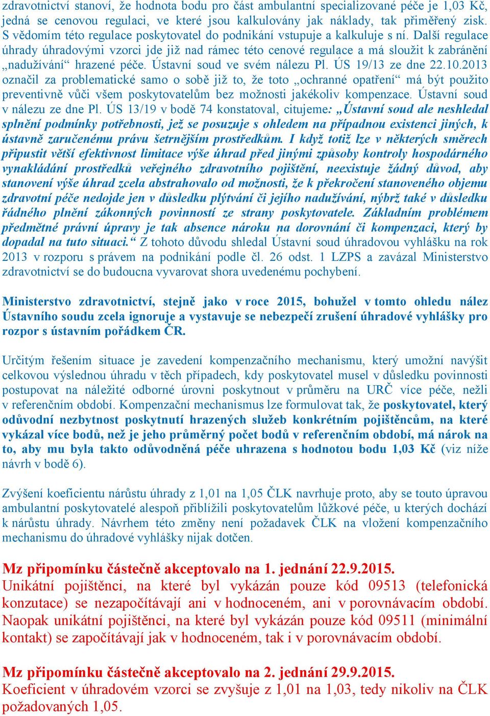 Další regulace úhrady úhradovými vzorci jde již nad rámec této cenové regulace a má sloužit k zabránění nadužívání hrazené péče. Ústavní soud ve svém nálezu Pl. ÚS 19/13 ze dne 22.10.