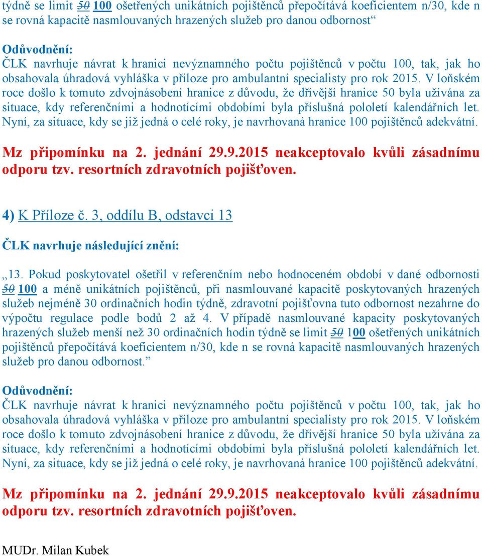 V loňském roce došlo k tomuto zdvojnásobení hranice z důvodu, že dřívější hranice 50 byla užívána za situace, kdy referenčními a hodnotícími obdobími byla příslušná pololetí kalendářních let.