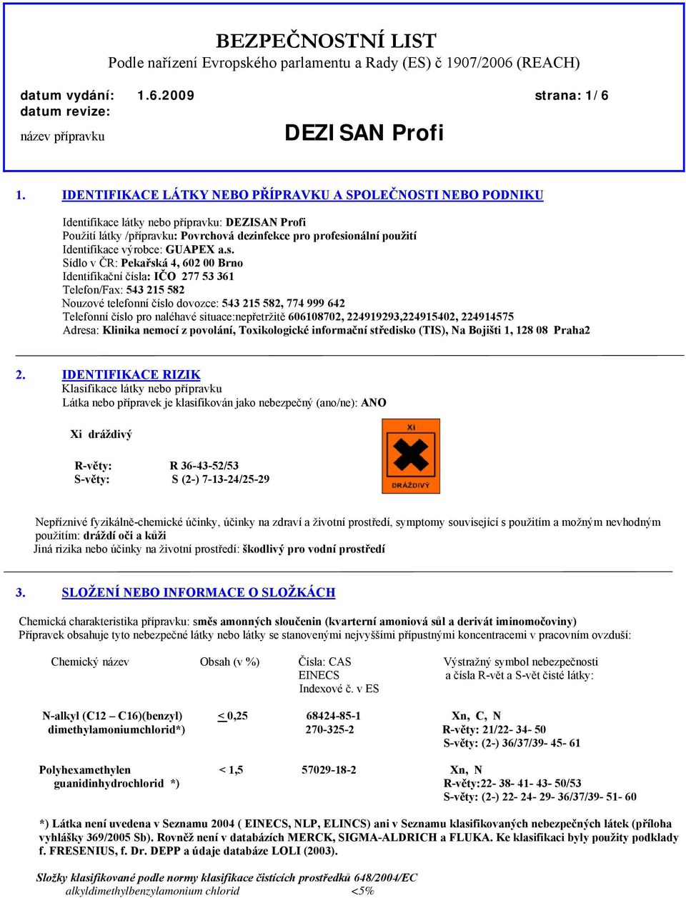 s. Sídlo v ČR: Pekařská 4, 602 00 Brno Identifikační čísla: IČO 277 53 361 Telefon/Fax: 543 215 582 Nouzové telefonní číslo dovozce: 543 215 582, 774 999 642 Telefonní číslo pro naléhavé