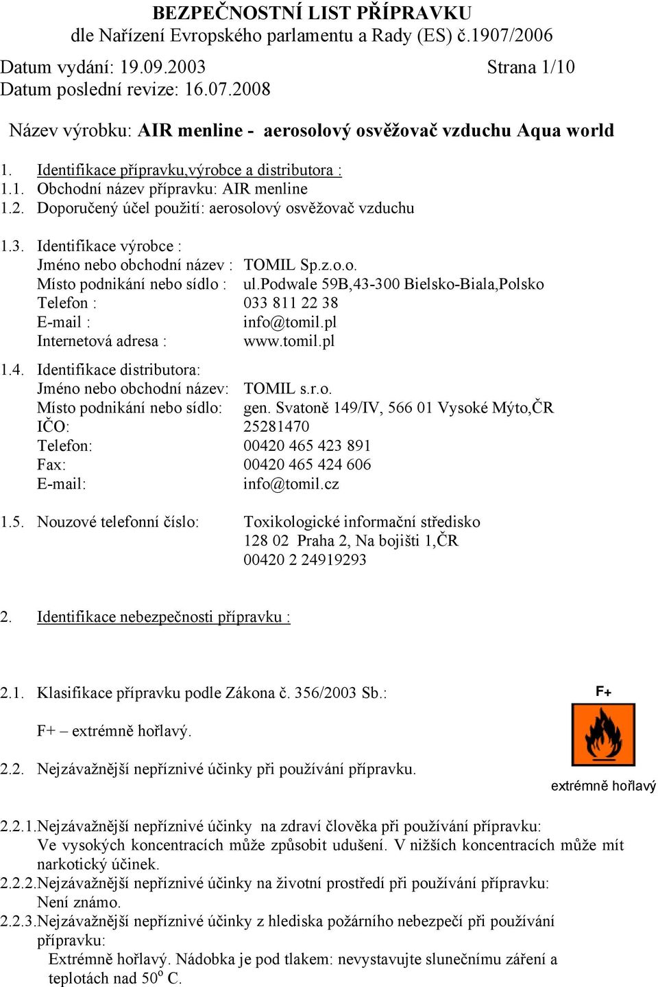 podwale 59B,43-300 Bielsko-Biala,Polsko Telefon : 033 811 22 38 E-mail : info@tomil.pl Internetová adresa : www.tomil.pl 1.4. Identifikace distributora: Jméno nebo obchodní název: TOMIL s.r.o. Místo podnikání nebo sídlo: gen.