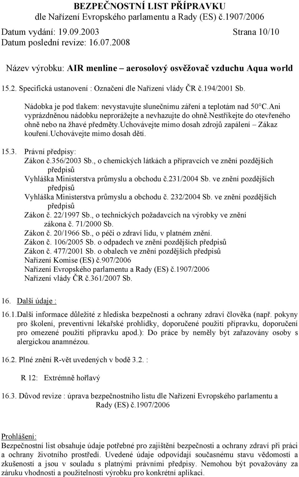 Právní předpisy: Zákon č.356/2003 Sb., o chemických látkách a přípravcích ve znění pozdějších předpisů Vyhláška Ministerstva průmyslu a obchodu č.231/2004 Sb.