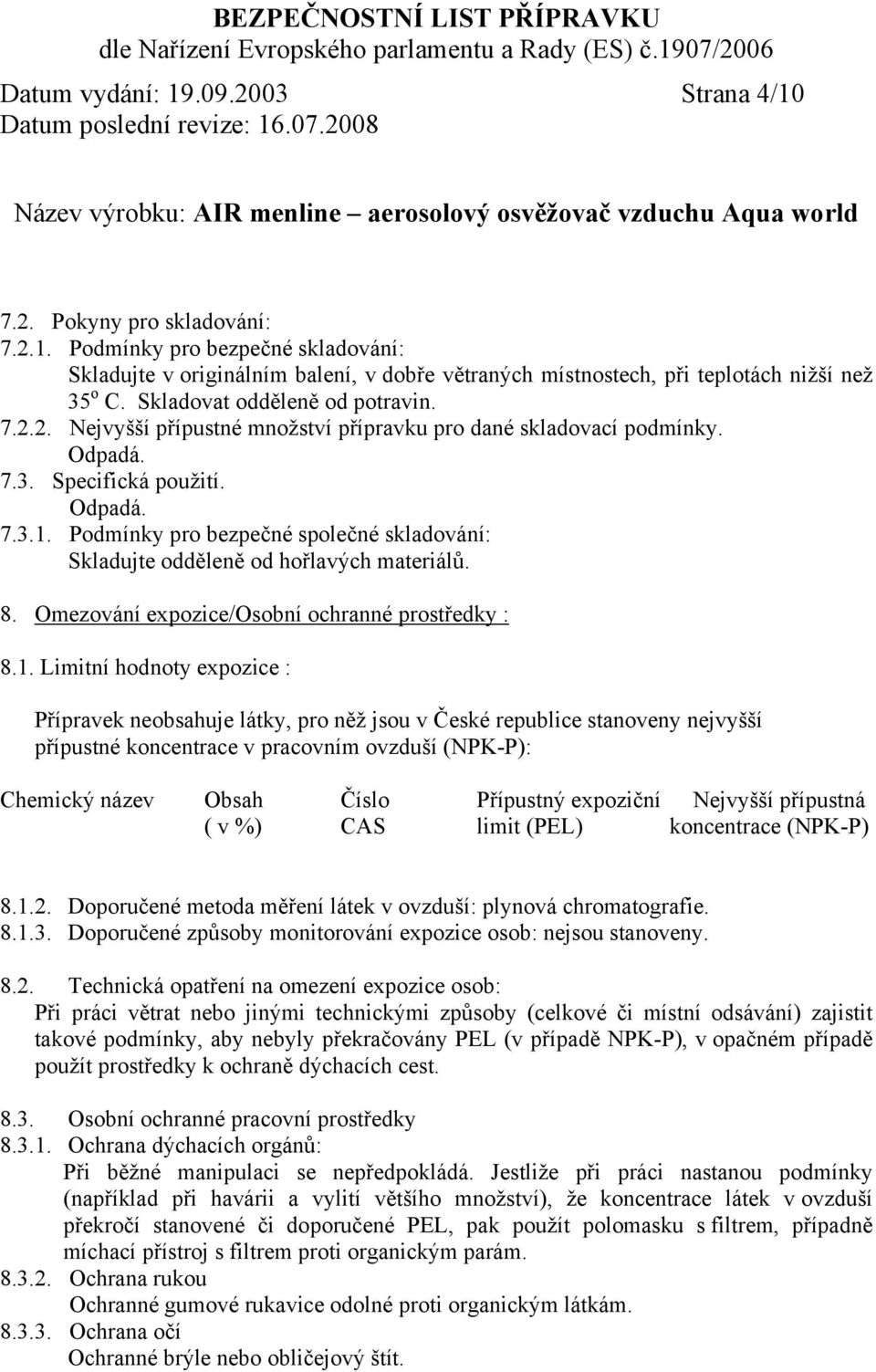 Podmínky pro bezpečné společné skladování: Skladujte odděleně od hořlavých materiálů. 8. Omezování expozice/osobní ochranné prostředky : 8.1.