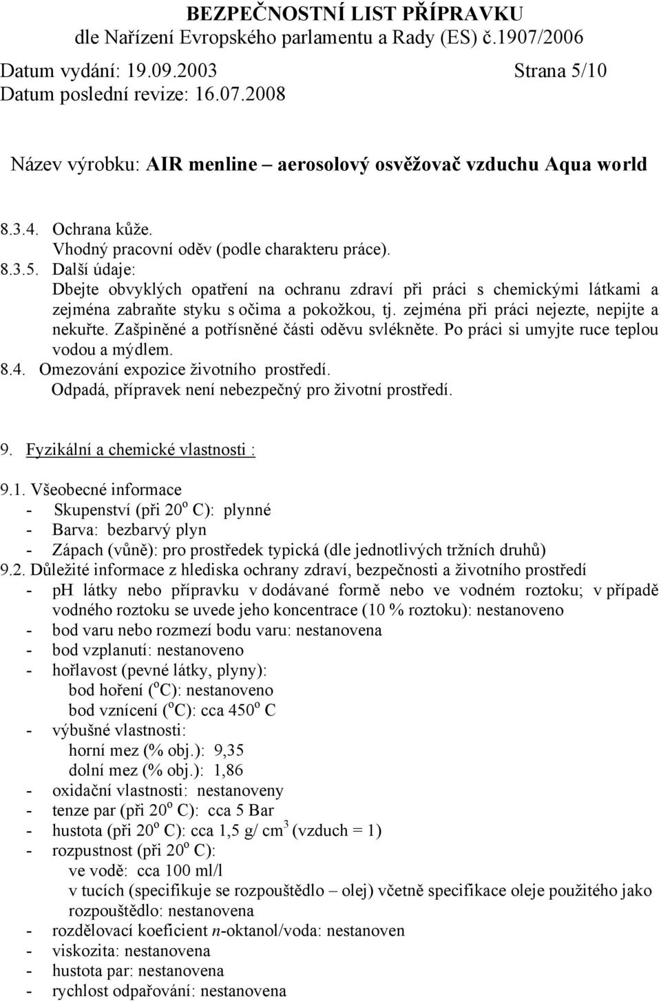 Odpadá, přípravek není nebezpečný pro životní prostředí. 9. Fyzikální a chemické vlastnosti : 9.1.