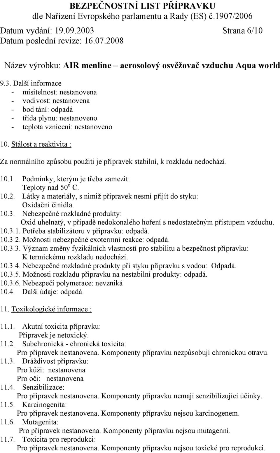 Látky a materiály, s nimiž přípravek nesmí přijít do styku: Oxidační činidla. 10.3. Nebezpečné rozkladné produkty: Oxid uhelnatý, v případě nedokonalého hoření s nedostatečným přístupem vzduchu. 10.3.1. Potřeba stabilizátoru v přípravku: odpadá.