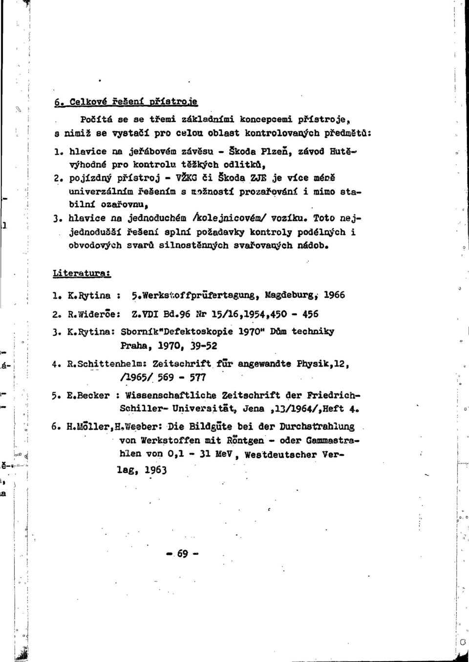 pojízdný přístroj - VŽKG či škoda ZJE je více méně univerzálním řešením s rtožností prozařování i mimo stabilní ozařovnu, 3. hlavice na jednoduchém /kolejnicovém/ vozíku.