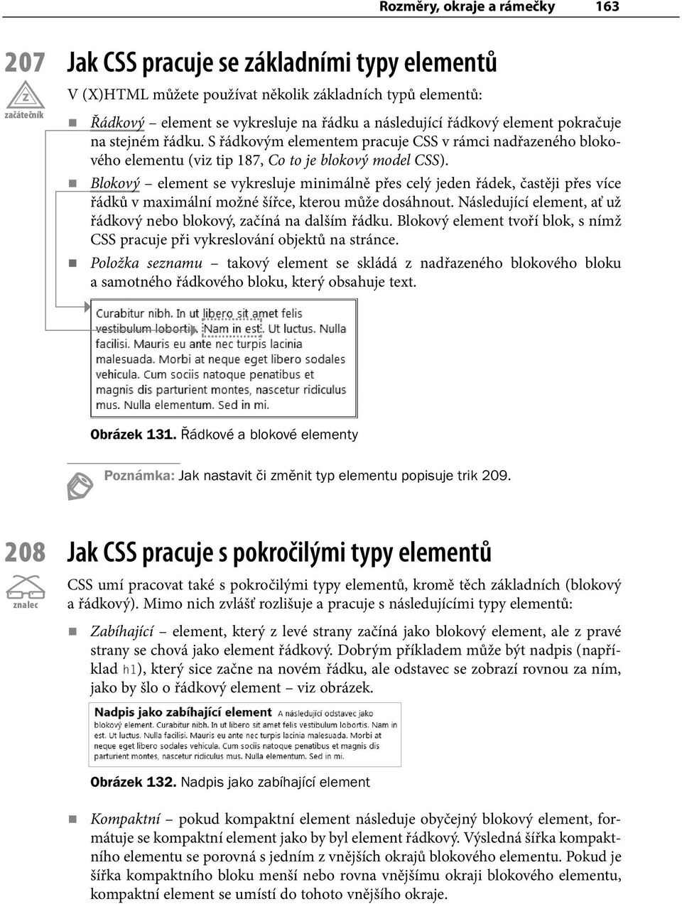 Blokový element se vykresluje minimálně přes celý jeden řádek, častěji přes více řádků v maximální možné šířce, kterou může dosáhnout.