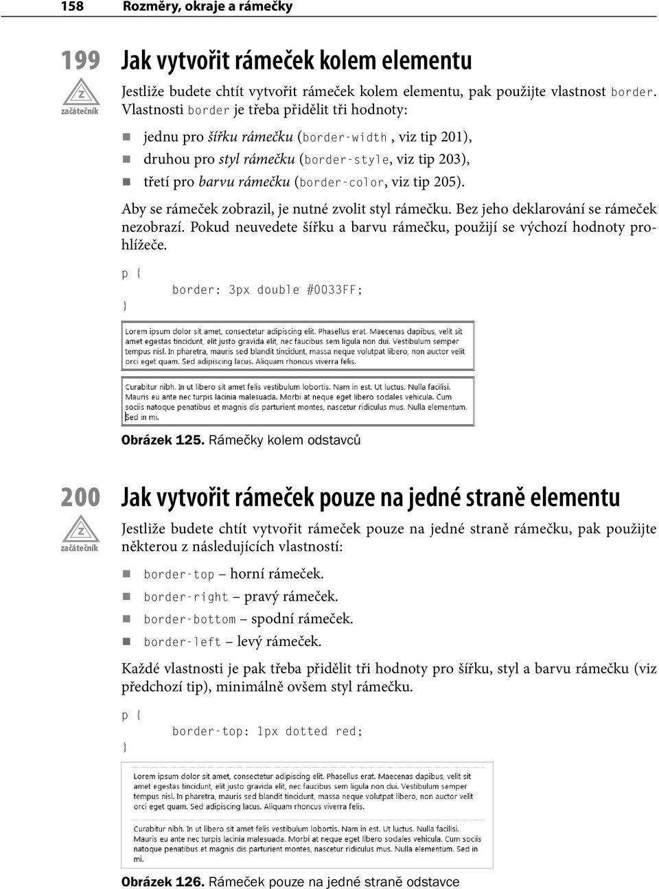 tip 205). Aby se rámeček zobrazil, je nutné zvolit styl rámečku. Bez jeho deklarování se rámeček nezobrazí. Pokud neuvedete šířku a barvu rámečku, použijí se výchozí hodnoty prohlížeče.