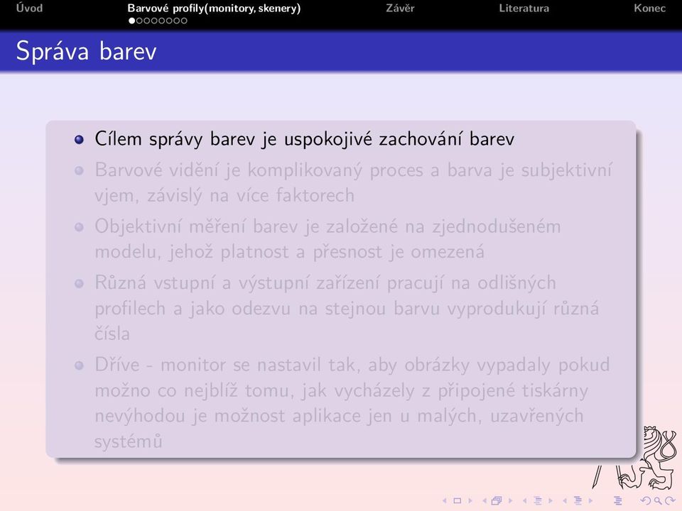 výstupní zařízení pracují na odlišných profilech a jako odezvu na stejnou barvu vyprodukují různá čísla Dříve - monitor se nastavil tak,