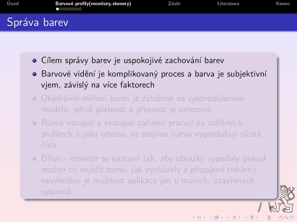 výstupní zařízení pracují na odlišných profilech a jako odezvu na stejnou barvu vyprodukují různá čísla Dříve - monitor se nastavil tak,