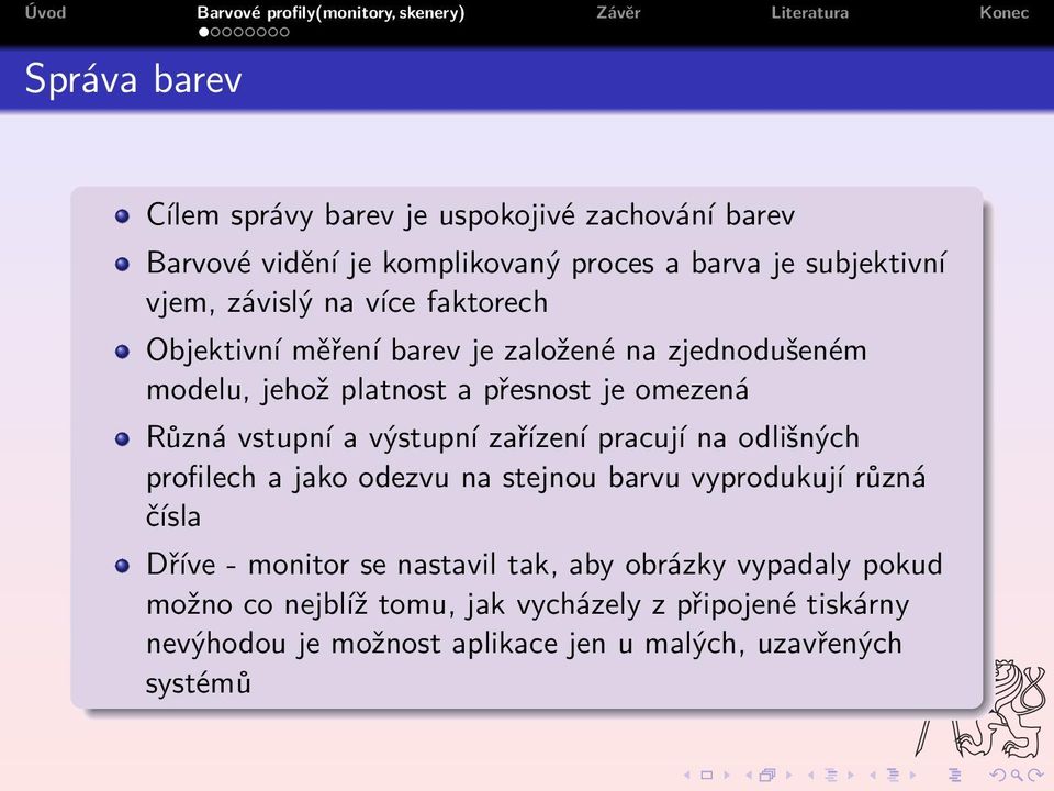 výstupní zařízení pracují na odlišných profilech a jako odezvu na stejnou barvu vyprodukují různá čísla Dříve - monitor se nastavil tak,