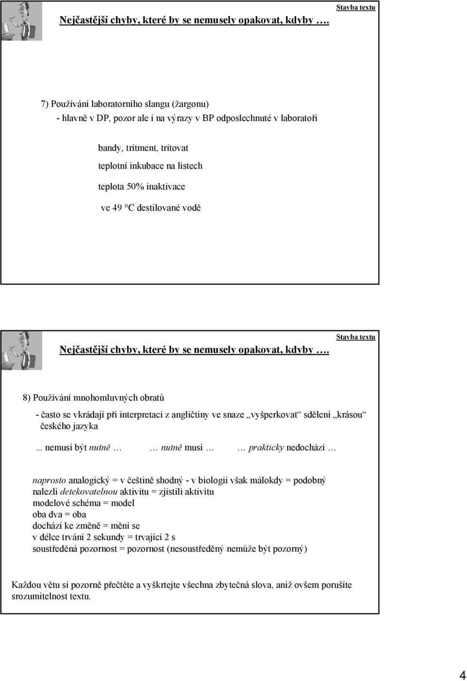 .. nemusí být nutně nutně musí prakticky nedochází naprosto analogický = v češtině shodný - v biologii však málokdy = podobný nalezli detekovatelnou aktivitu = zjistili aktivitu modelové schéma =