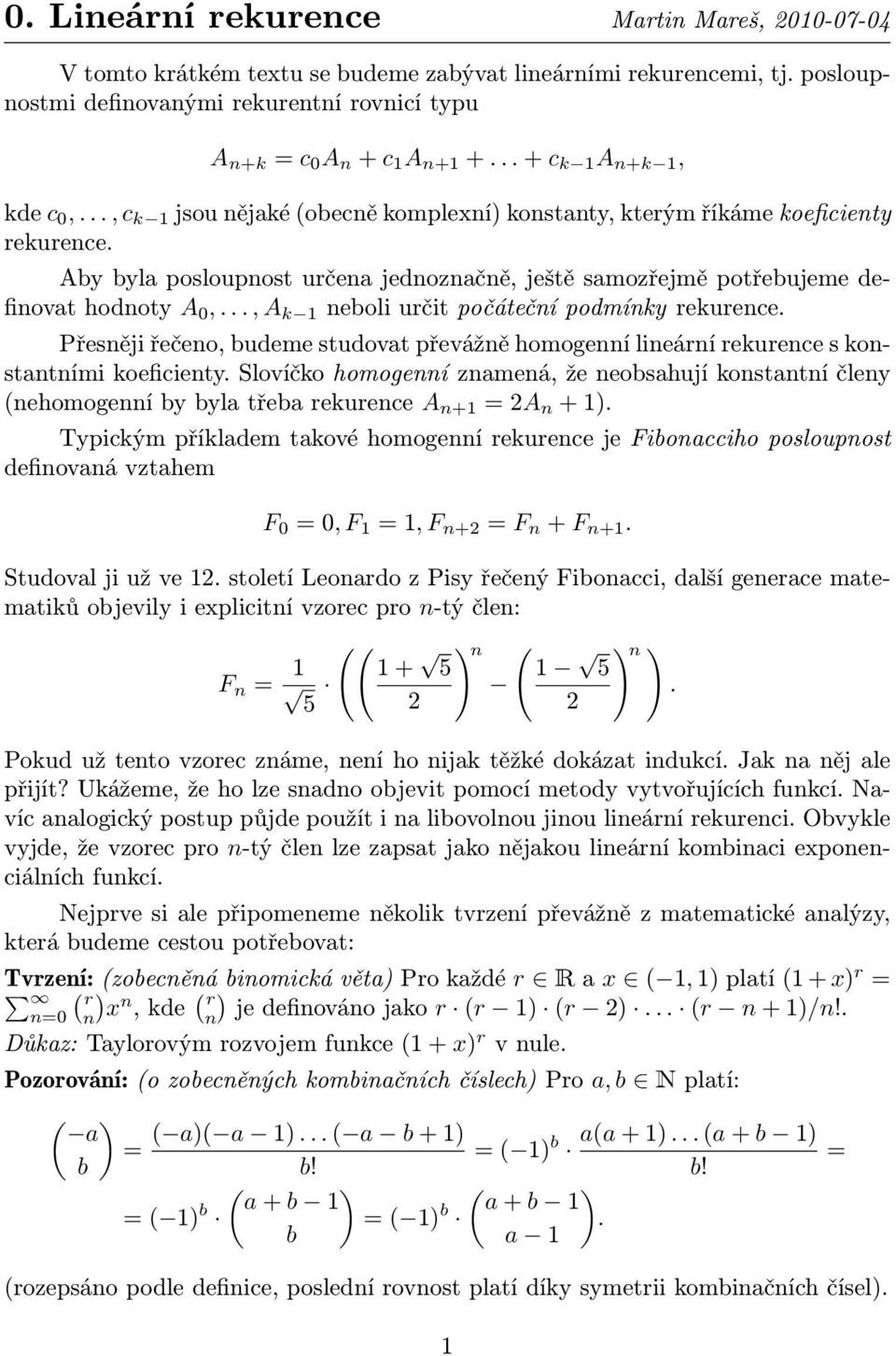 A k 1 neboli určit počáteční podmínky rekurence Přesněji řečeno, budeme studovat převážně homogenní lineární rekurence s konstantními koeficienty Slovíčko homogenní znamená, že neobsahují konstantní