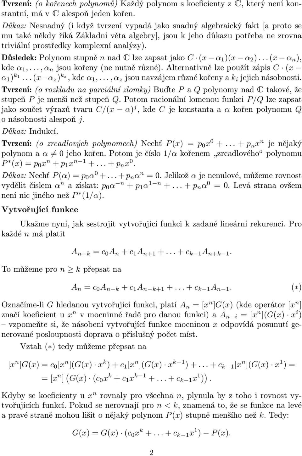 α 1,, α n jsou kořeny (ne nutně různé) Alternativně lze použít zápis C (x α 1 ) k1 (x α z ) kz, kde α 1,, α z jsou navzájem různé kořeny a k i jejich násobnosti Tvrzení: (o rozkladu na parciální