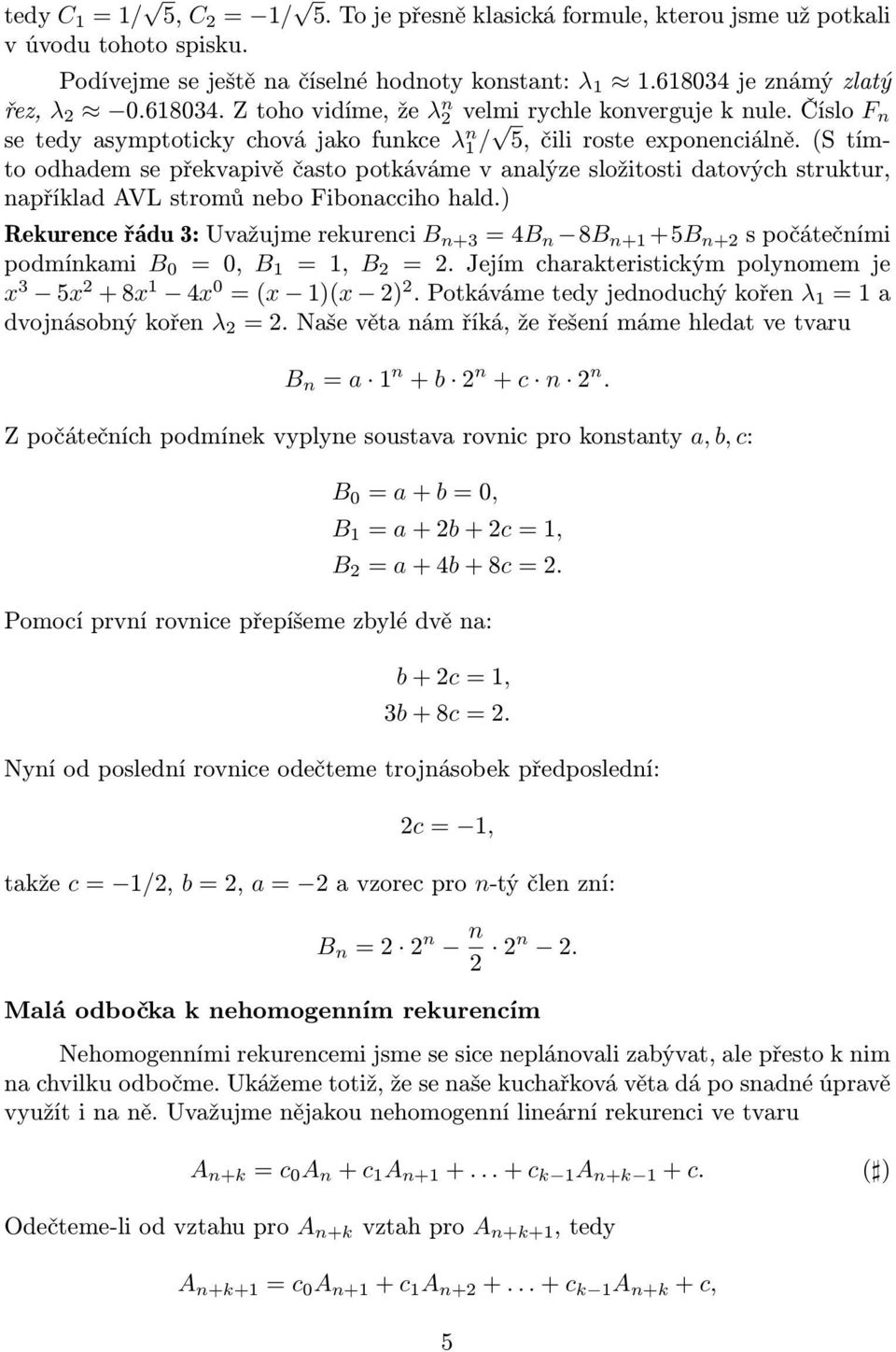 složitosti datových struktur, například AVL stromů nebo Fibonacciho hald) Rekurence řádu 3: Uvažujme rekurenci B n+3 = 4B n 8B n+1 +5B n+2 s počátečními podmínkami B 0 = 0, B 1 = 1, B 2 = 2 Jejím