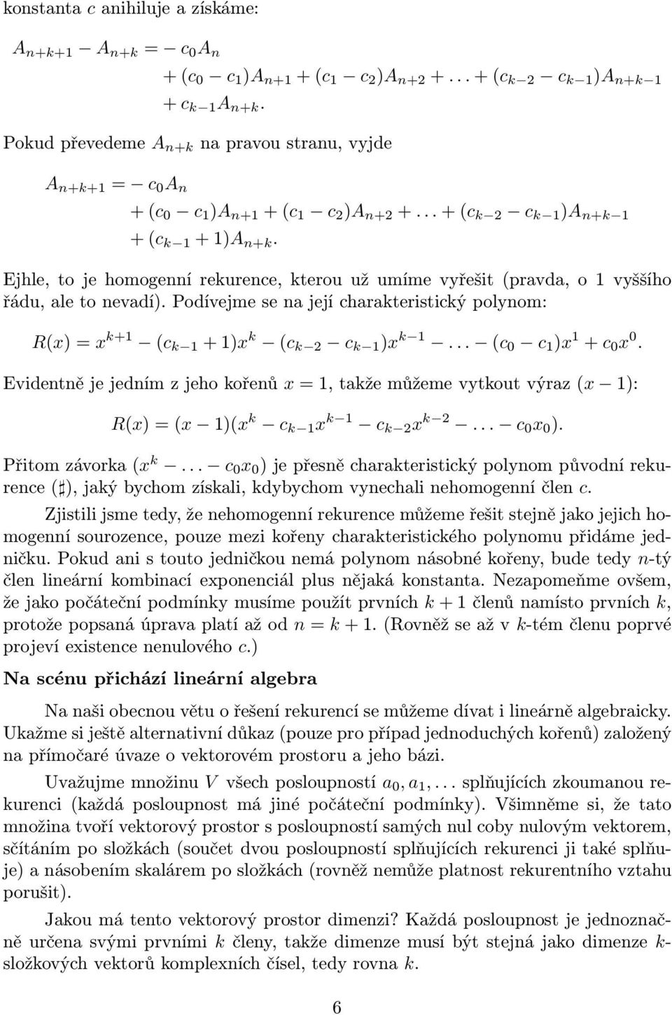 charakteristický polynom: R(x) = x k+1 (c k 1 + 1)x k (c k 2 c k 1 )x k 1 (c 0 c 1 )x 1 + c 0 x 0 Evidentně je jedním z jeho kořenů x = 1, takže můžeme vytkout výraz (x 1): R(x) = (x 1)(x k c k 1 x k