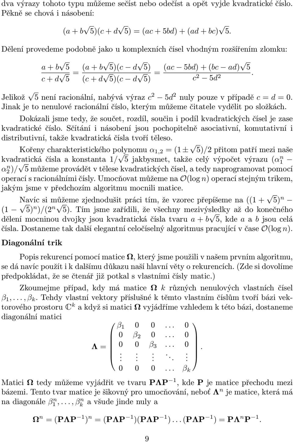 Jinak je to nenulové racionální číslo, kterým můžeme čitatele vydělit po složkách Dokázali jsme tedy, že součet, rozdíl, součin i podíl kvadratických čísel je zase kvadratické číslo Sčítání i